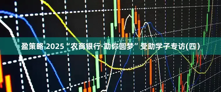 盈策略 2025“农商银行·助你圆梦”受助学子专访(四）
